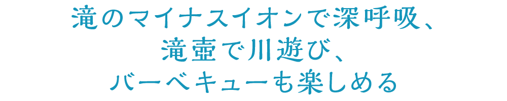 滝のマイナスイオンで深呼吸、滝壺で川遊び、バーベキューも楽しめる