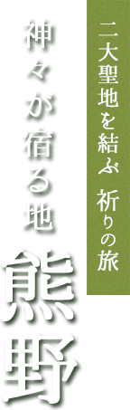 神々が宿る地熊野　二大聖地を結ぶ祈りの旅