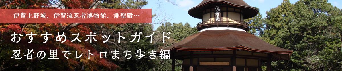 おすすめスポットガイド 忍者屋敷と上野城編 伊賀名張を歩く 伊賀 上野 名張 赤目の見どころ 観光スポット 観光三重