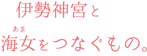伊勢神宮と海女をつなぐもの。