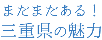 まだまだある！三重県の魅力