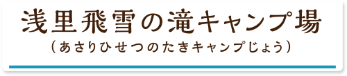 浅里飛雪の滝キャンプ場（あさりひせつのたきキャンプじょう）