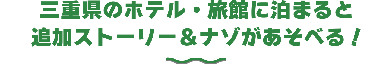 三重県内の対象宿泊施設に泊まると追加ストーリー＆ナゾがあそべる！